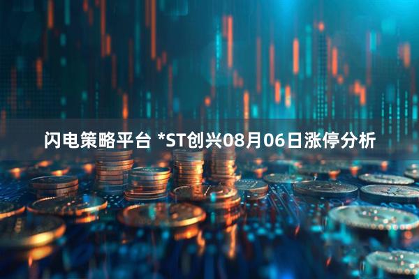 闪电策略平台 *ST创兴08月06日涨停分析